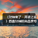 《财神来了・开运之夜》四喜财神时尚品牌专场首�l秀圆满收官!(图2) 《财神来了・开运之夜》四喜财神时尚品牌专场首�l秀圆满收官!(图2)