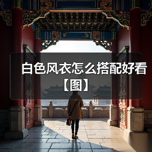 白色风衣怎么搭配好看【图】(图3) 白色风衣怎么搭配好看【图】(图3)
