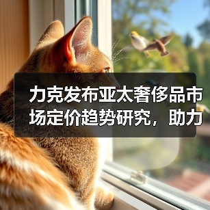 力克发布亚太奢侈品市场定价趋势研究，助力品牌精准把握增长机遇（图2）