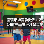 童装市场竞争激烈：2024前三季度谁才是赢家？（图1）