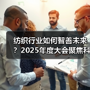 纺织行业如何智善未来?2025年度大会聚焦科技创新与可持续发展(图3) 纺织行业如何智善未来?2025年度大会聚焦科技创新与可持续发展(图3)