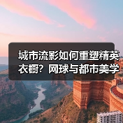 城市流影如何重塑精英衣橱?网球与都市美学的跨界演绎(图3) 城市流影如何重塑精英衣橱?网球与都市美学的跨界演绎(图3)