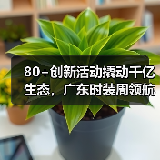 80+创新活动撬动千亿生态,广东时装周领航产业新赛道(图3) 80+创新活动撬动千亿生态,广东时装周领航产业新赛道(图3)