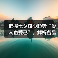 七夕营销策略：把握“爱人也爱己”趋势，助力品牌增长-辰飞雨美