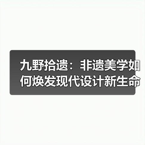 九野拾遗:非遗美学如何焕发现代设计新生命?(图4) 九野拾遗:非遗美学如何焕发现代设计新生命?(图4)