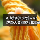 AI如何助力纺织业转型升级？2025大会展现智慧纺织新路径-