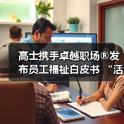 高士携手卓越职场®发布员工福祉白皮书 “活力致胜”战略重塑行业标准(图4) 高士携手卓越职场®发布员工福祉白皮书 “活力致胜”战略重塑行业标准(图4)