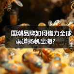 国潮品牌如何借力全球渠道扬帆出海?(图2) 国潮品牌如何借力全球渠道扬帆出海?(图2)