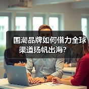 国潮品牌如何借力全球渠道扬帆出海?(图3) 国潮品牌如何借力全球渠道扬帆出海?(图3)