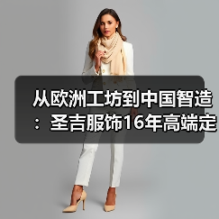 从欧洲工坊到中国智造:圣吉服饰16年高端定制成功密码(图2) 从欧洲工坊到中国智造:圣吉服饰16年高端定制成功密码(图2)