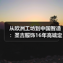 从欧洲工坊到中国智造:圣吉服饰16年高端定制成功密码(图3) 从欧洲工坊到中国智造:圣吉服饰16年高端定制成功密码(图3)