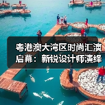 粤港澳大湾区时尚汇演启幕：新锐设计师演绎文化交融新篇章