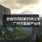 全链协同赋能时尚之都，“广州市服装产业供需双百行动”正式启动