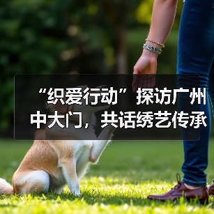 “织爱行动”探访广州中大门,共话绣艺传承与产业公益未来(图3) “织爱行动”探访广州中大门,共话绣艺传承与产业公益未来(图3)