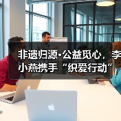 非遗归源•公益觅心，李小燕携手“织爱行动”诠释时尚向善