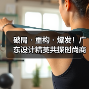 破局・重构・爆发！广东设计精英共探时尚商业新生态