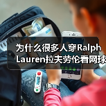 为什么很多人穿Ralph Lauren拉夫劳伦看网球赛？详解