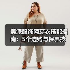 美派服饰网穿衣搭配指南:5个选购与保养技巧,避免踩坑(图2) 美派服饰网穿衣搭配指南:5个选购与保养技巧,避免踩坑(图2)