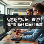 动态透气科技｜嘉耀纺织用创新诠释面料新高度