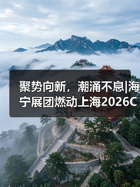 聚势向新,潮涌不息|海宁展团燃动上海2026CHIC春季展(图1) 聚势向新,潮涌不息|海宁展团燃动上海2026CHIC春季展(图1)