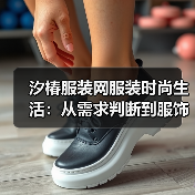 汐椿服装网服装时尚生活:从需求判断到服饰维护,5个实用方法(图1) 汐椿服装网服装时尚生活:从需求判断到服饰维护,5个实用方法(图1)